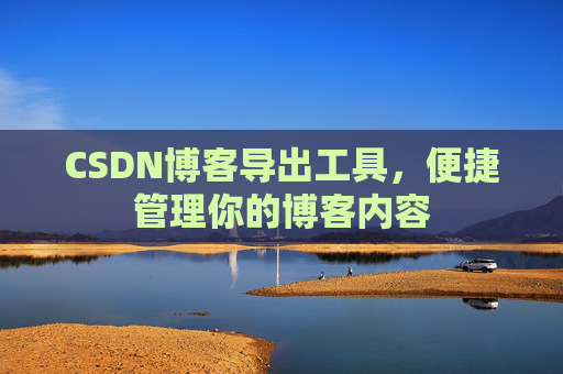 CSDN博客导出工具，便捷管理你的博客内容